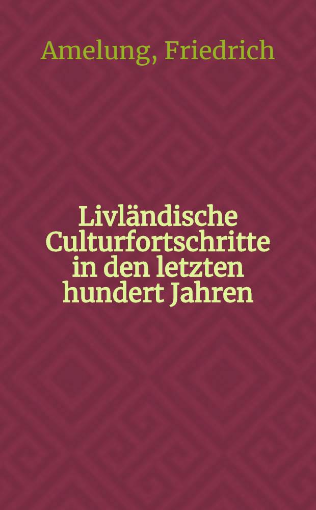 Livländische Culturfortschritte in den letzten hundert Jahren