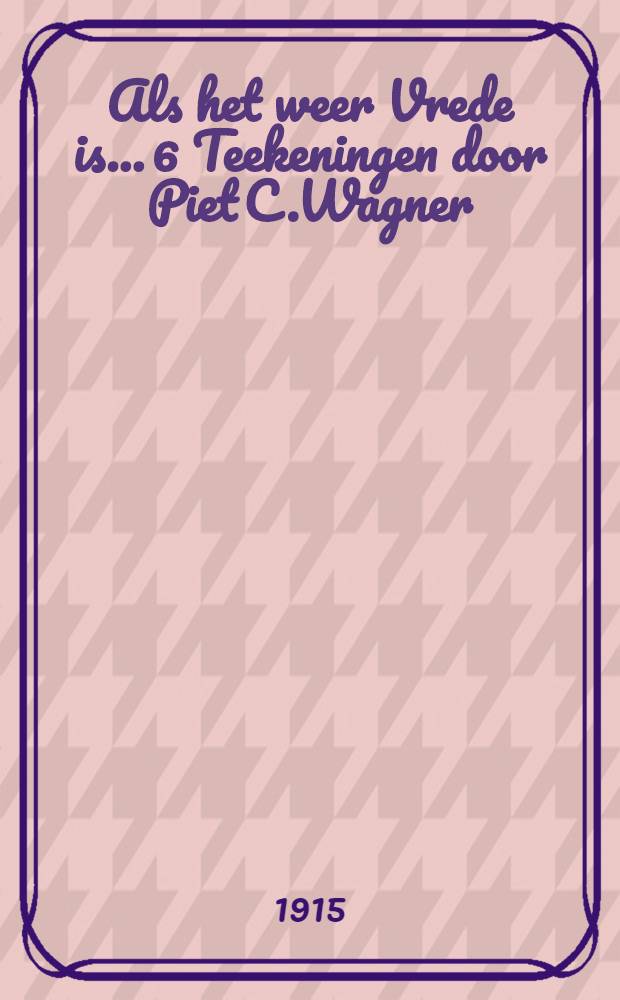 Als het weer Vrede is... 6 Teekeningen door Piet C.Wagner