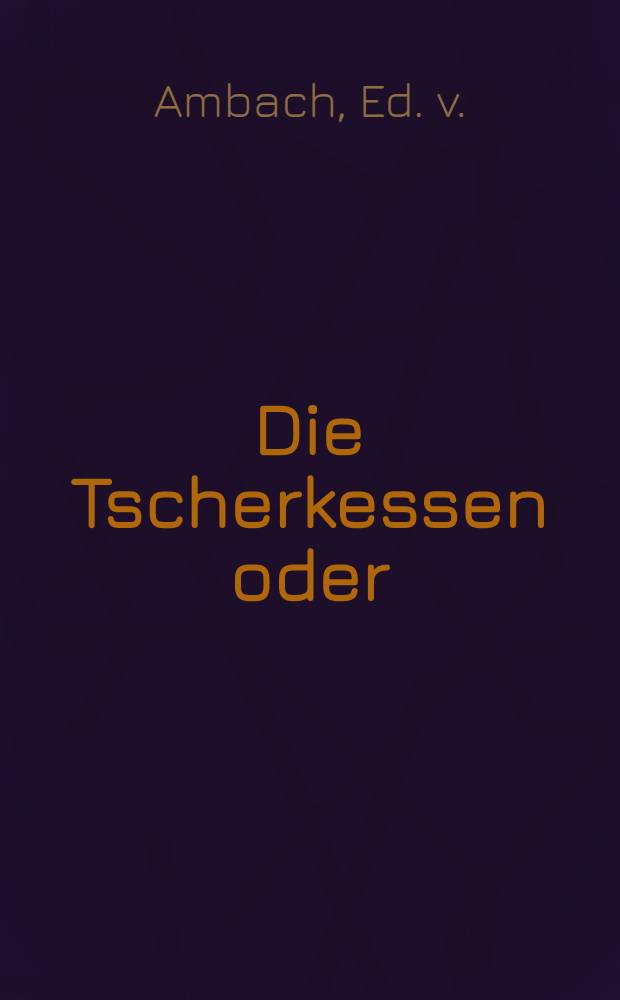 Die Tscherkessen oder: Dschatemir, der Sohn des Barden