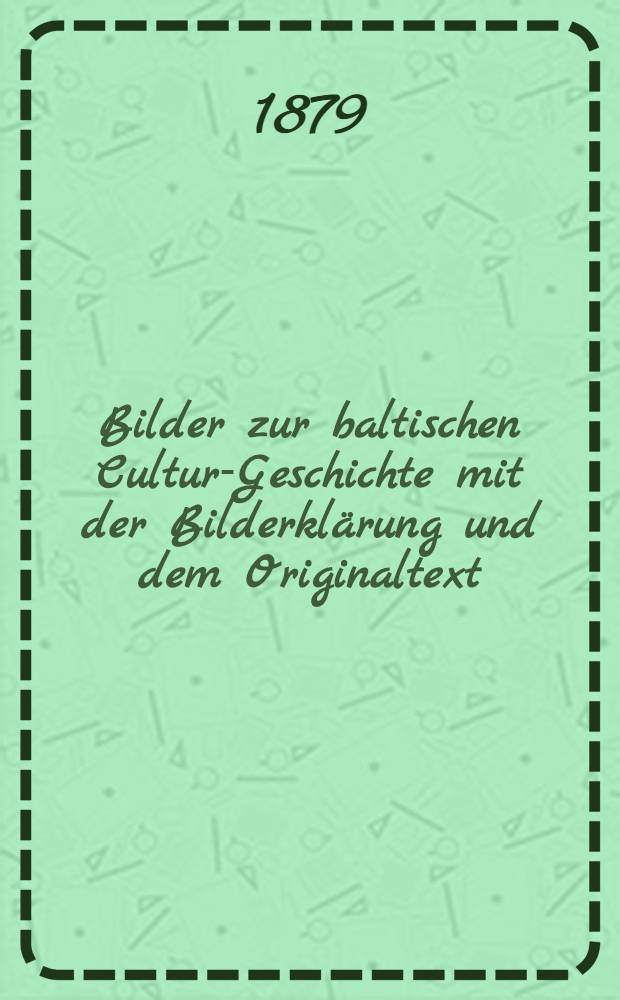 Bilder zur baltischen Cultur-Geschichte mit der Bilderkl&auml;rung und dem Originaltext