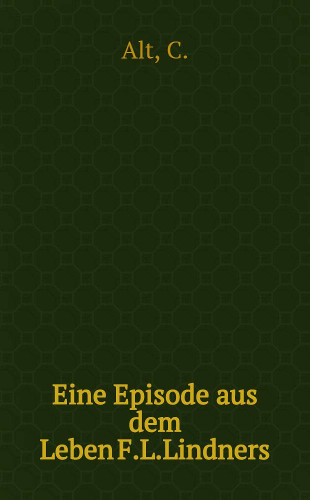 Eine Episode aus dem Leben F.L.Lindners : Sonderabdruck aus:Sitzungsberichte der Gesellschaft für Geschichte der Ostseeprovinzen für das Jahr.1901