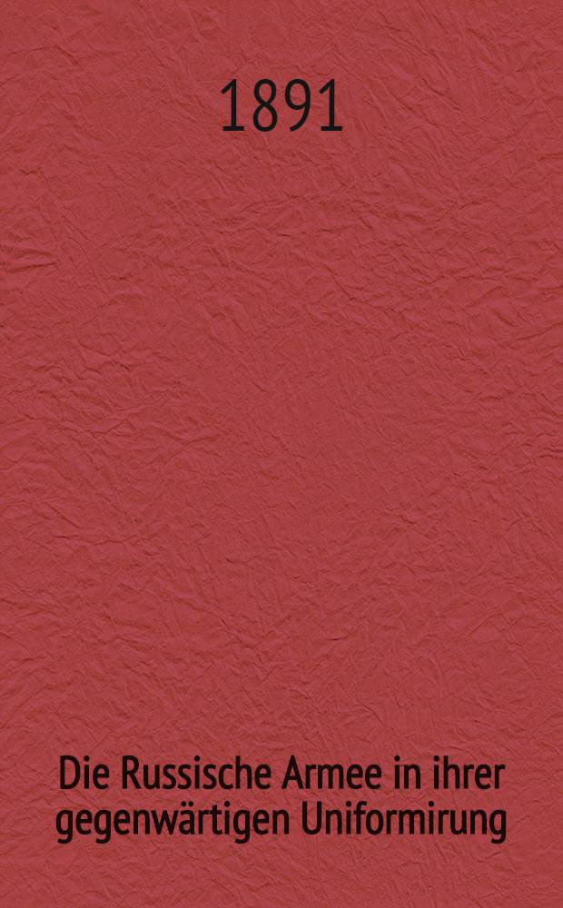 Die Russische Armee in ihrer gegenw&auml;rtigen Uniformirung