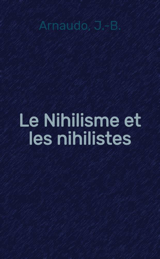 Le Nihilisme et les nihilistes; ouvrage traduit de l'Italien par Henri Bellenger