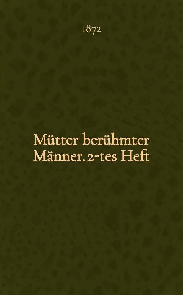 Mütter berühmter Männer. 2-tes Heft : Natalia Naryschkina ; Gemahlin des Zaren Alexei Michailowitsch, die Mutter Peter des Grossen