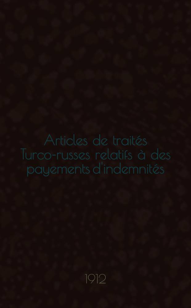 Articles de traités Turco-russes relatifs à des payements d'indemnités : Annexe III à la Contre-réplique présentée par le Gouvernement Impérial Ottoman