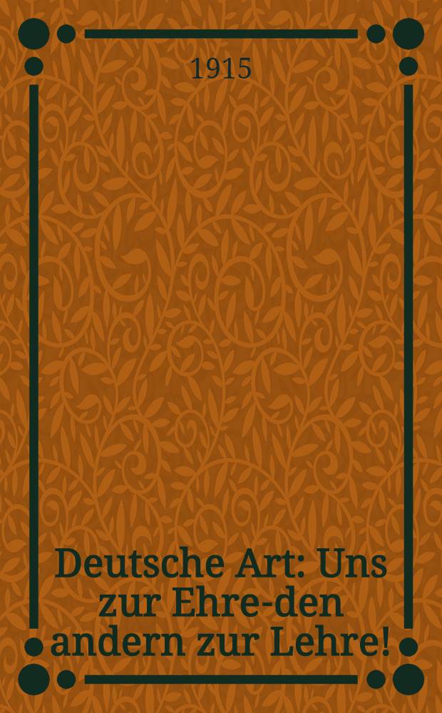 Deutsche Art : Uns zur Ehre-den andern zur Lehre!