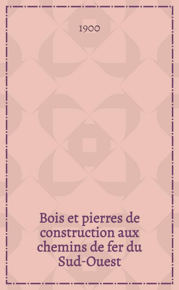 Bois et pierres de construction aux chemins de fer du Sud-Ouest