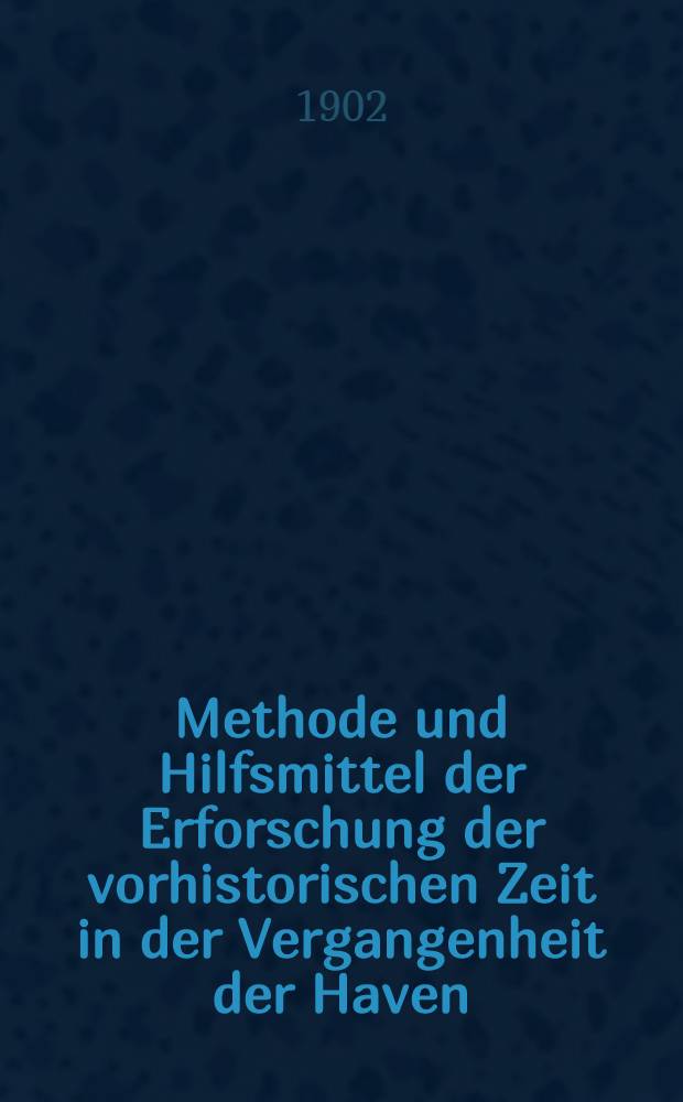 Methode und Hilfsmittel der Erforschung der vorhistorischen Zeit in der Vergangenheit der Haven