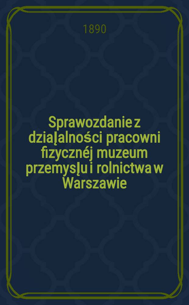Sprawozdanie z dziaĮalności pracowni fizycznéj muzeum przemysĮu i rolnictwa w Warszawie