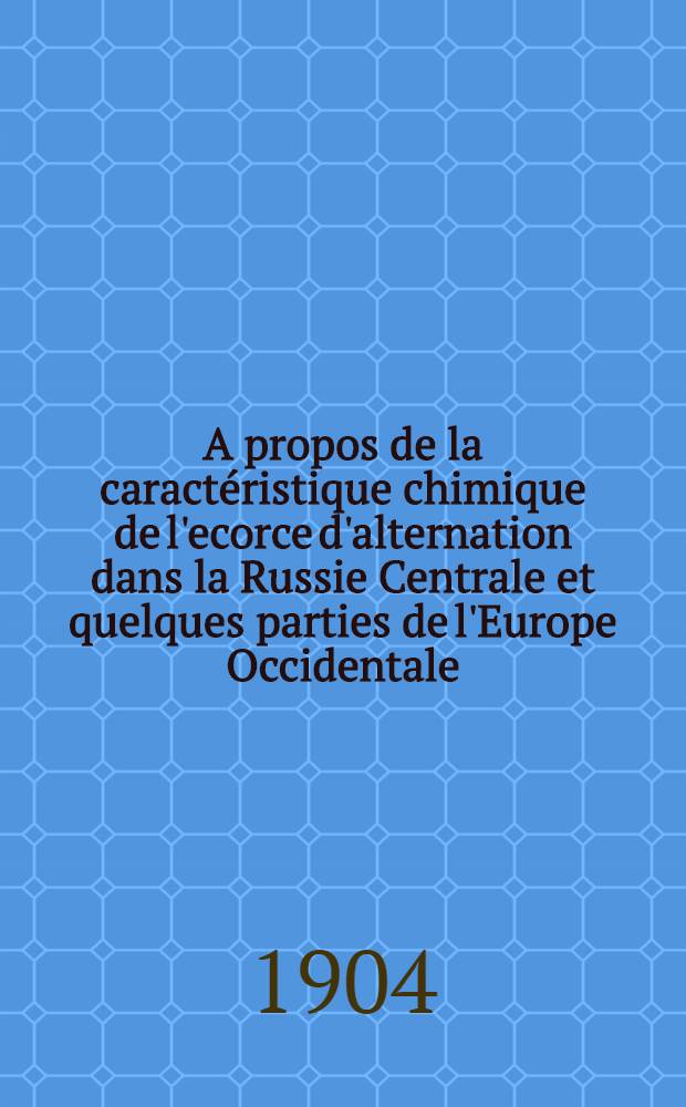 A propos de la caractéristique chimique de l'ecorce d'alternation dans la Russie Centrale et quelques parties de l'Europe Occidentale