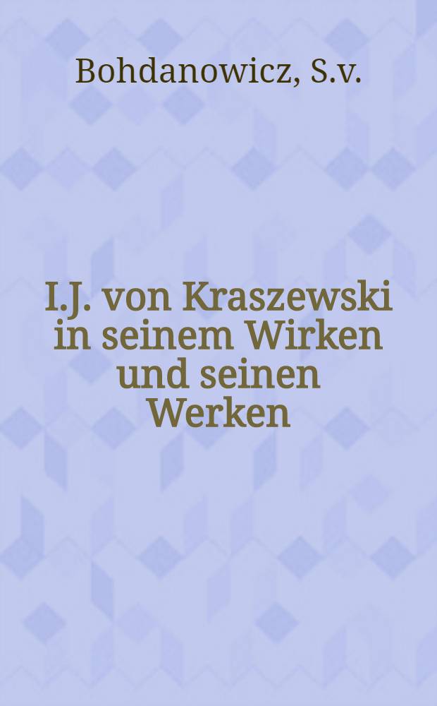 I.J. von Kraszewski in seinem Wirken und seinen Werken : Eine biographisch-kritische Skizze