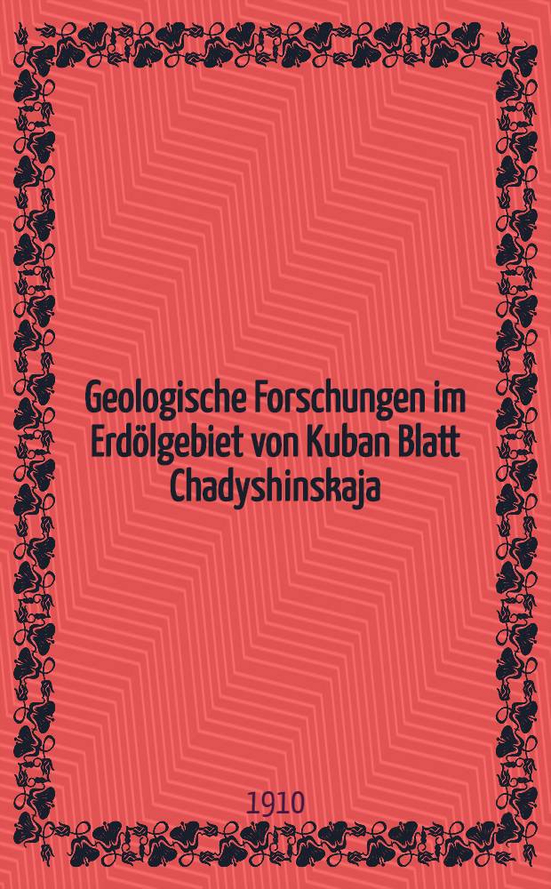 Geologische Forschungen im Erdölgebiet von Kuban Blatt Chadyshinskaja : Mit 1 Karte