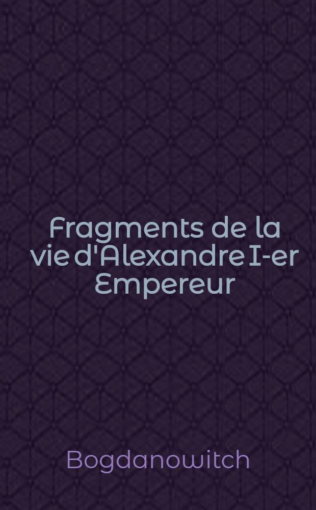 Fragments de la vie d'Alexandre I-er Empereur