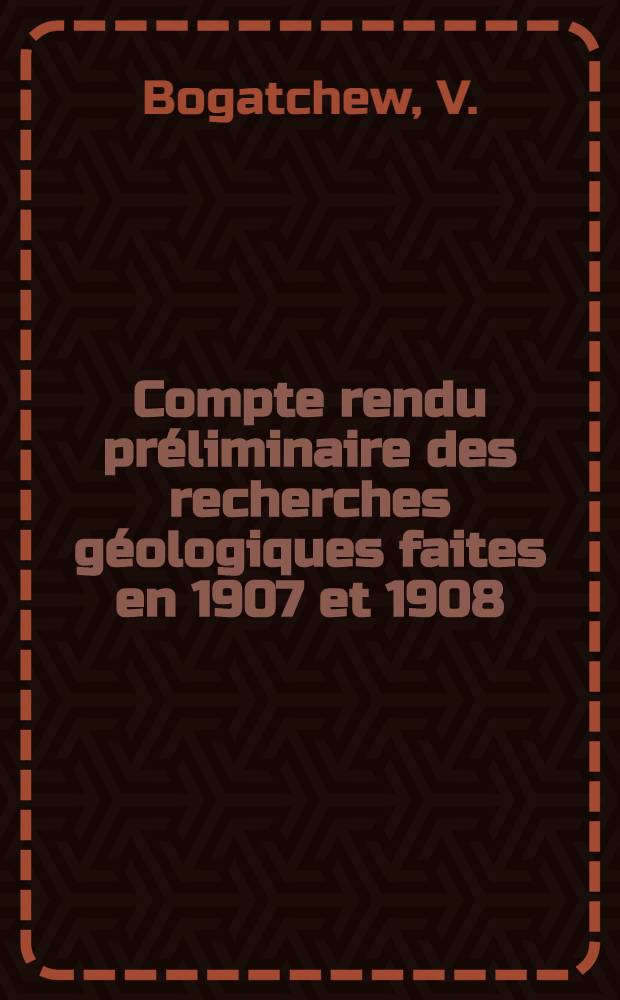 Compte rendu préliminaire des recherches géologiques faites en 1907 et 1908