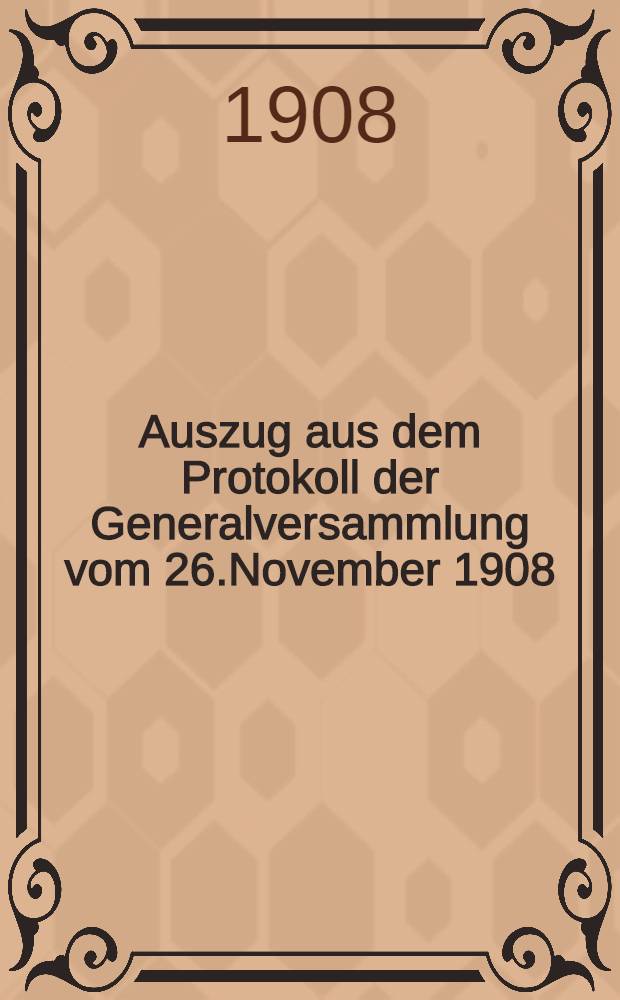 Auszug aus dem Protokoll der Generalversammlung vom 26.November 1908