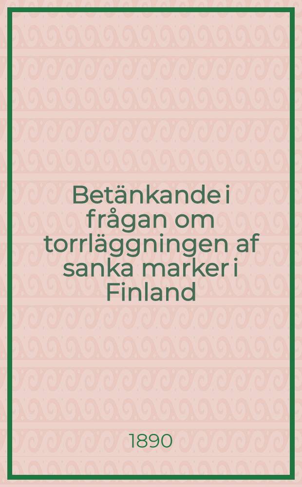 Betänkande i frågan om torrläggningen af sanka marker i Finland