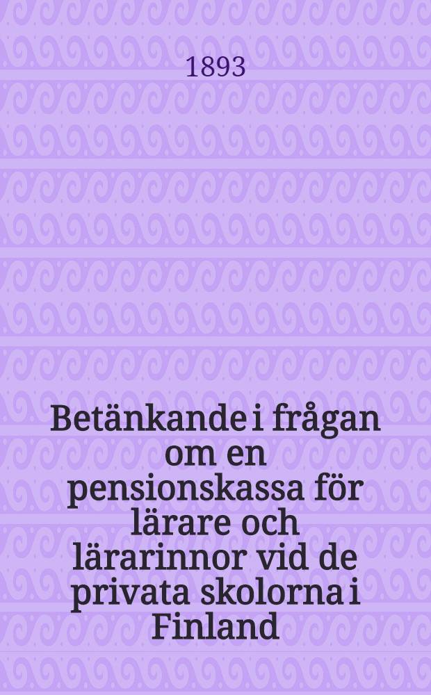 Betänkande i frågan om en pensionskassa för lärare och lärarinnor vid de privata skolorna i Finland