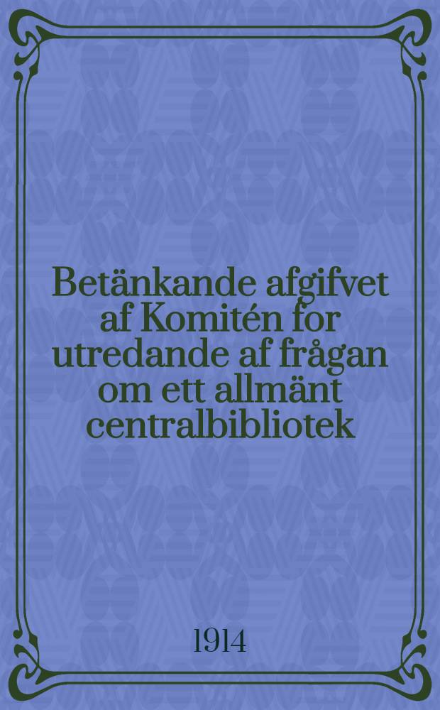 Betänkande afgifvet af Komitén for utredande af frågan om ett allmänt centralbibliotek