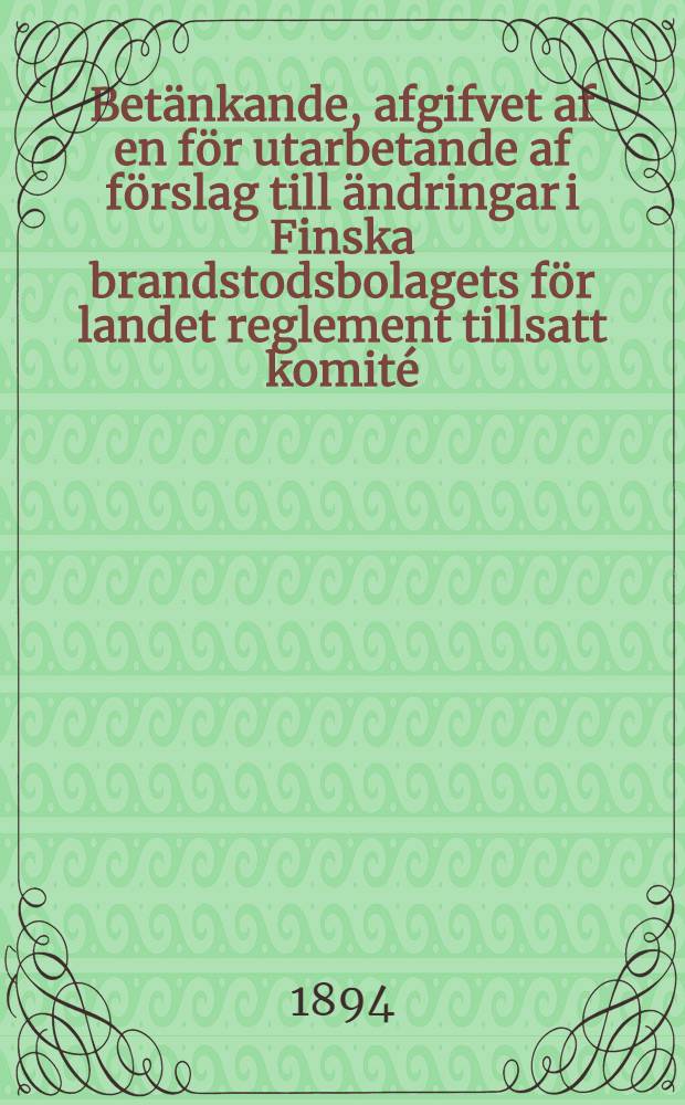 Betänkande, afgifvet af en för utarbetande af förslag till ändringar i Finska brandstodsbolagets för landet reglement tillsatt komité