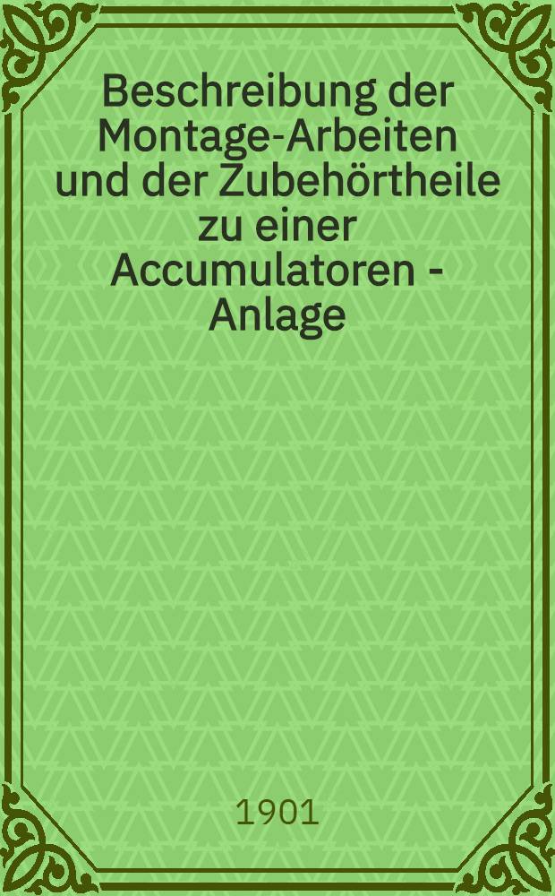 Beschreibung der Montage-Arbeiten und der Zubehörtheile zu einer Accumulatoren - Anlage : Russische Tudor Accumulatoren - Fabrik Aktiengesellschaft