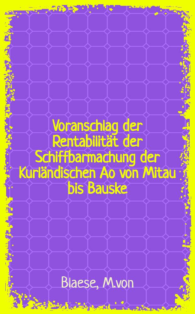 Voranschlag der Rentabilität der Schiffbarmachung der Kurländischen Ao von Mitau bis Bauske