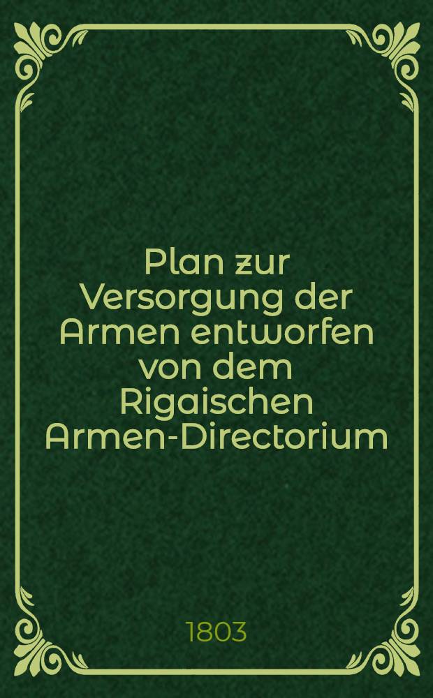 Plan zur Versorgung der Armen entworfen von dem Rigaischen Armen-Directorium