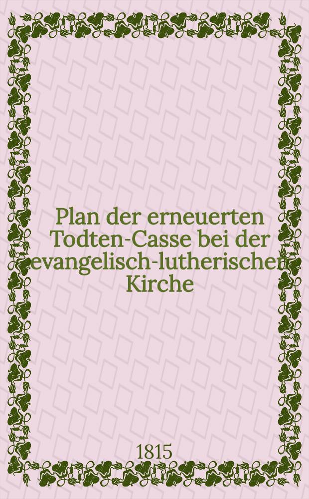 Plan der erneuerten Todten-Casse bei der evangelisch-lutherischen Kirche : Moskwa, den ... M&auml;rz, 1815