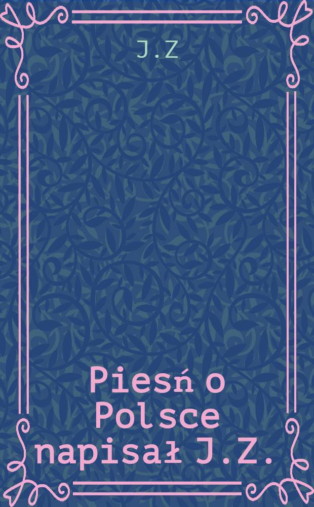 Piesń o Polsce napisał J.Z.