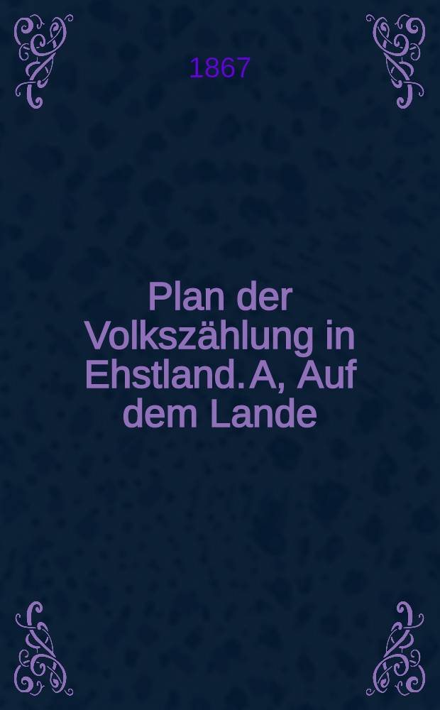Plan der Volkszählung in Ehstland. A, Auf dem Lande