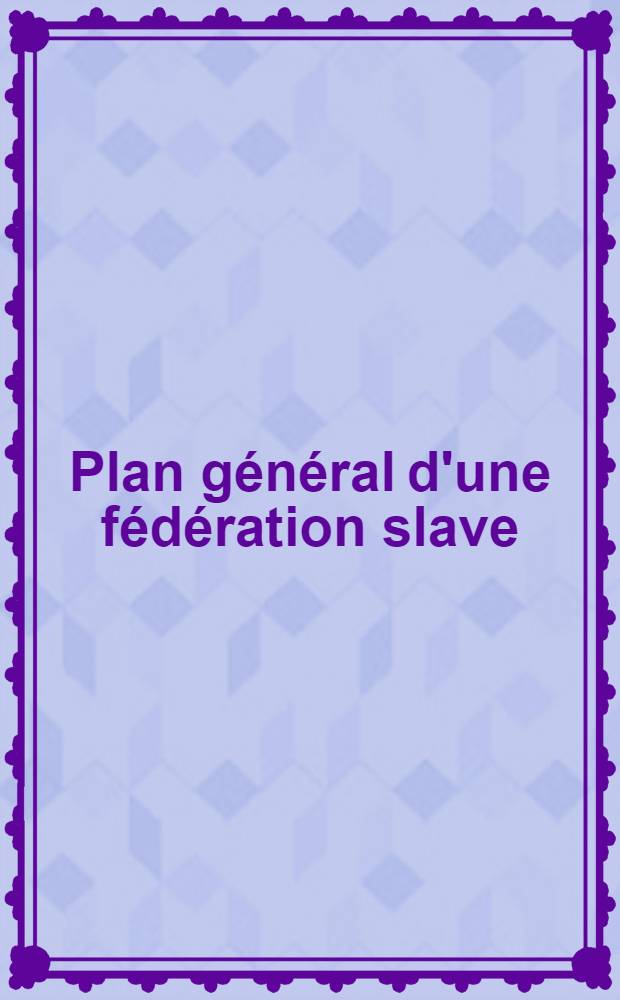 Plan général d'une fédération slave