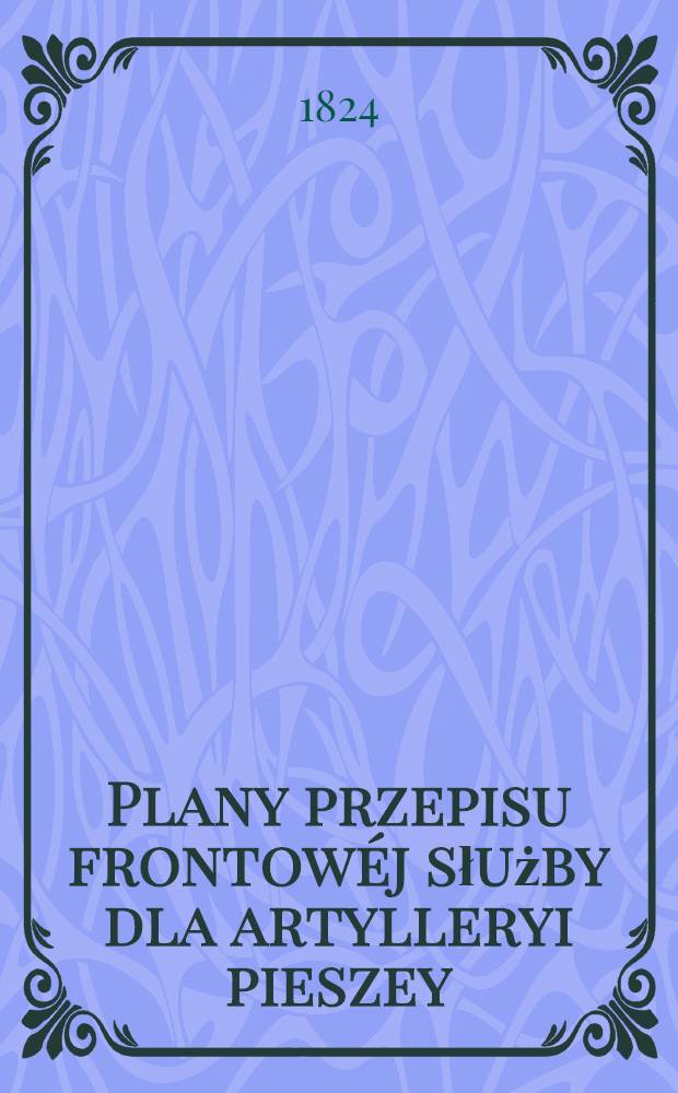 Plany przepisu frontow&eacute;j służby dla artylleryi pieszey
