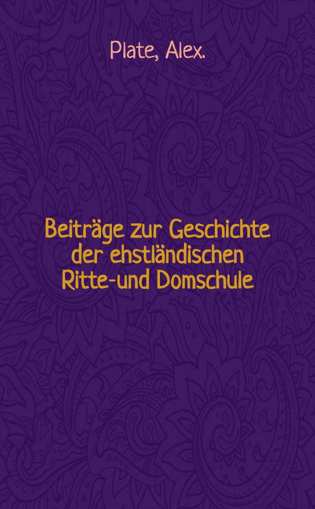 Beiträge zur Geschichte der ehstländischen Ritter- und Domschule