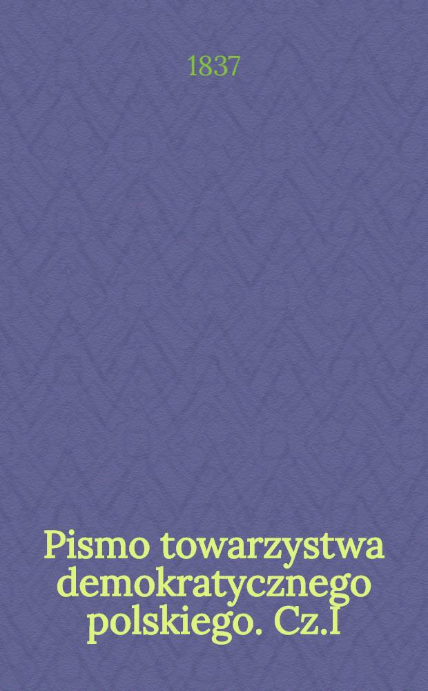 Pismo towarzystwa demokratycznego polskiego. Cz.I