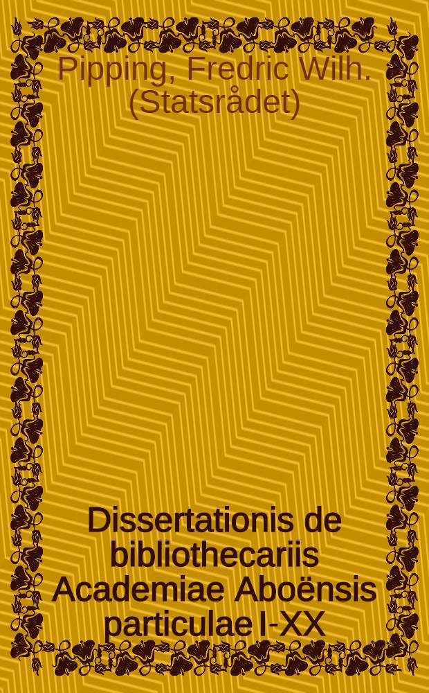 Dissertationis de bibliothecariis Academiae Aboënsis particulae I-XX