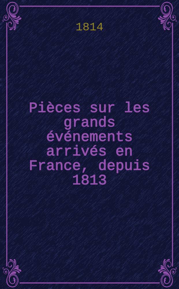 Pièces sur les grands événements arrivés en France, depuis 1813