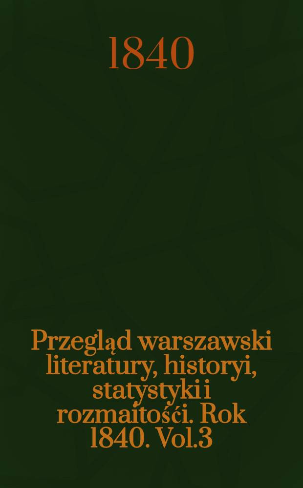 Przegląd warszawski literatury, historyi, statystyki i rozmaitośći. Rok 1840. Vol.3