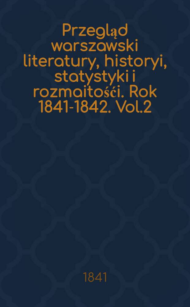Przegląd warszawski literatury, historyi, statystyki i rozmaitośći. Rok 1841-1842. Vol.2
