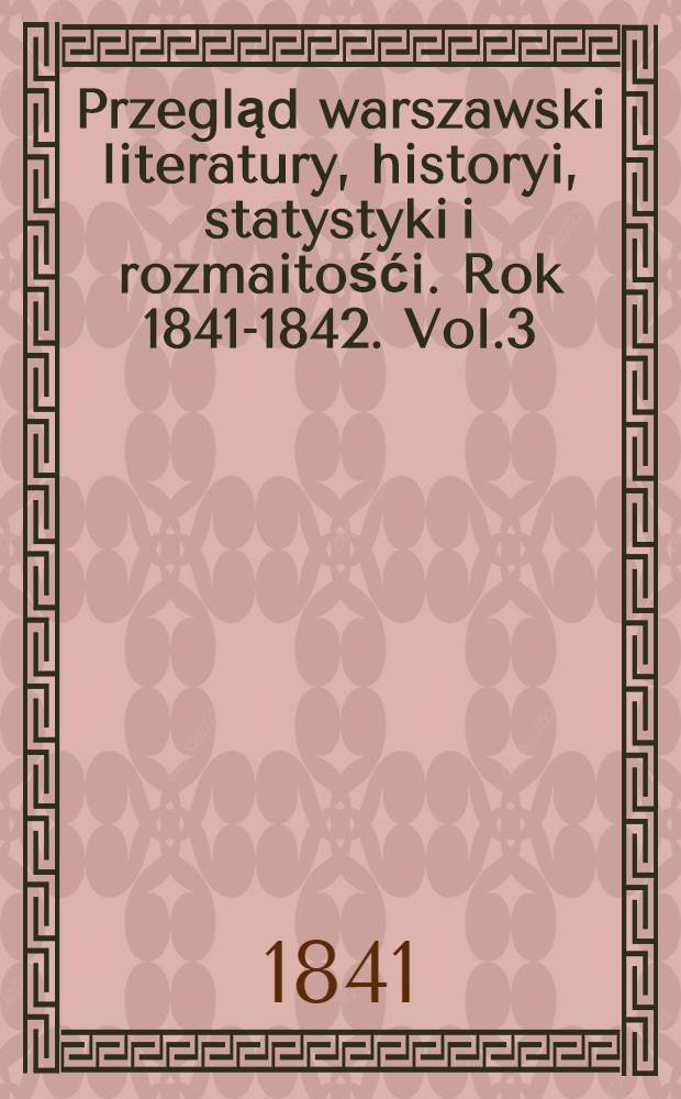 Przegląd warszawski literatury, historyi, statystyki i rozmaitośći. Rok 1841-1842. Vol.3