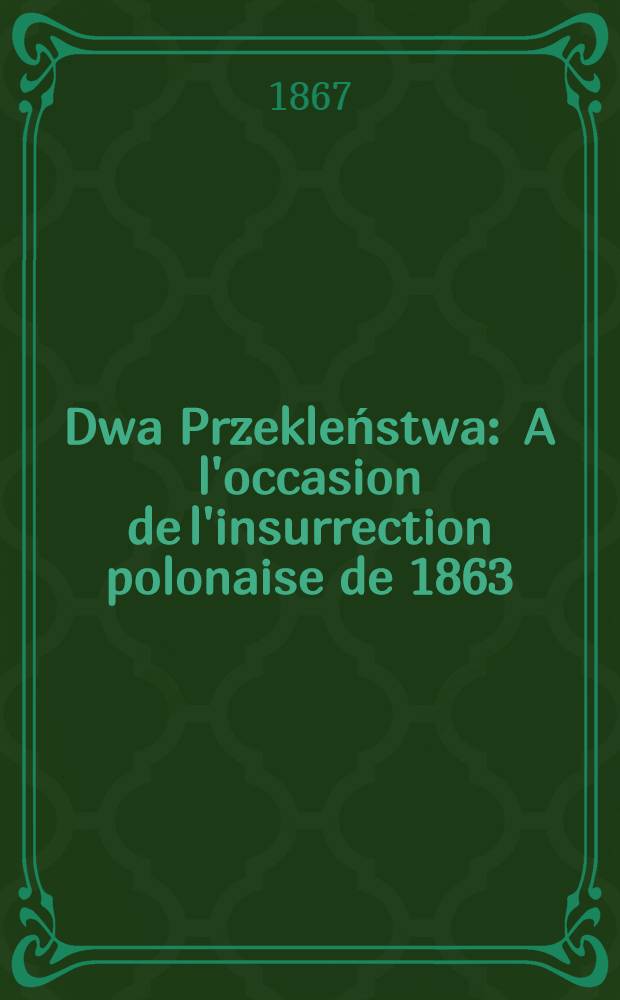 Dwa Przekleństwa : A l'occasion de l'insurrection polonaise de 1863 : Pi&egrave;ce de vers