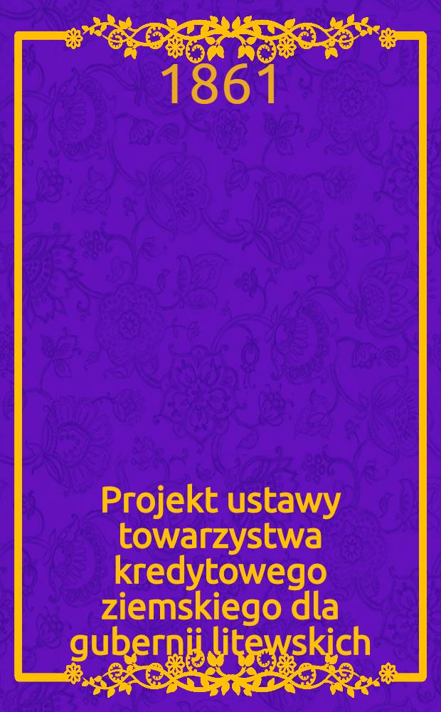 Projekt ustawy towarzystwa kredytowego ziemskiego dla gubernij litewskich