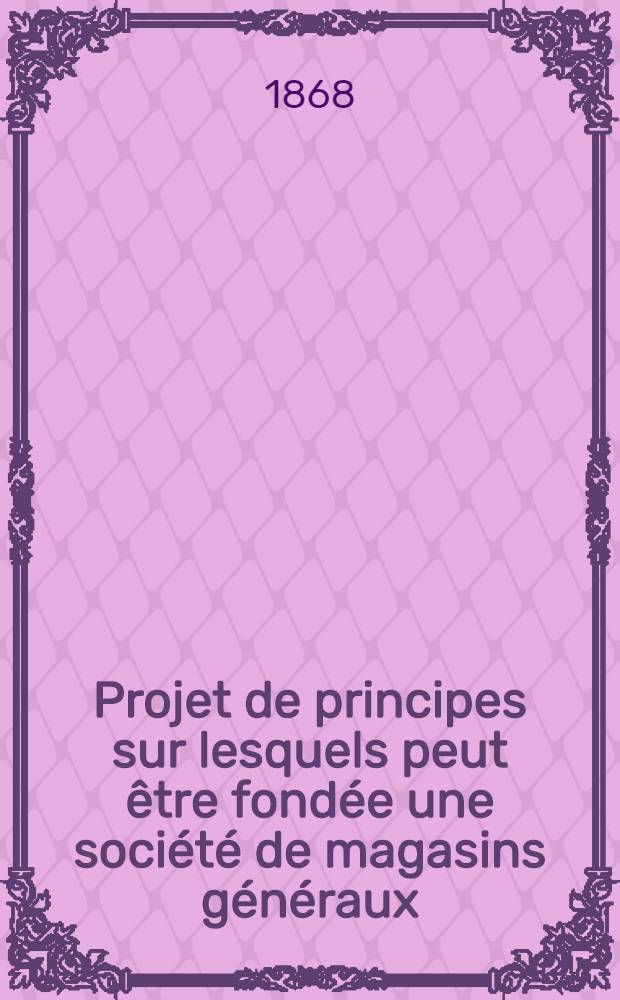 Projet de principes sur lesquels peut être fondée une société de magasins généraux