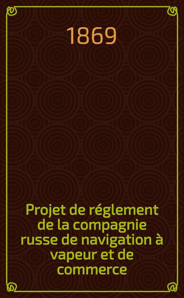 Projet de réglement de la compagnie russe de navigation à vapeur et de commerce