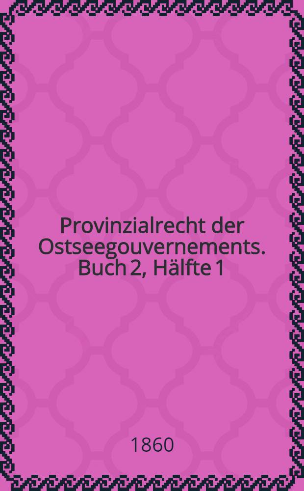 Provinzialrecht der Ostseegouvernements. Buch 2, Hälfte 1 : Entwurf des Privatrechts