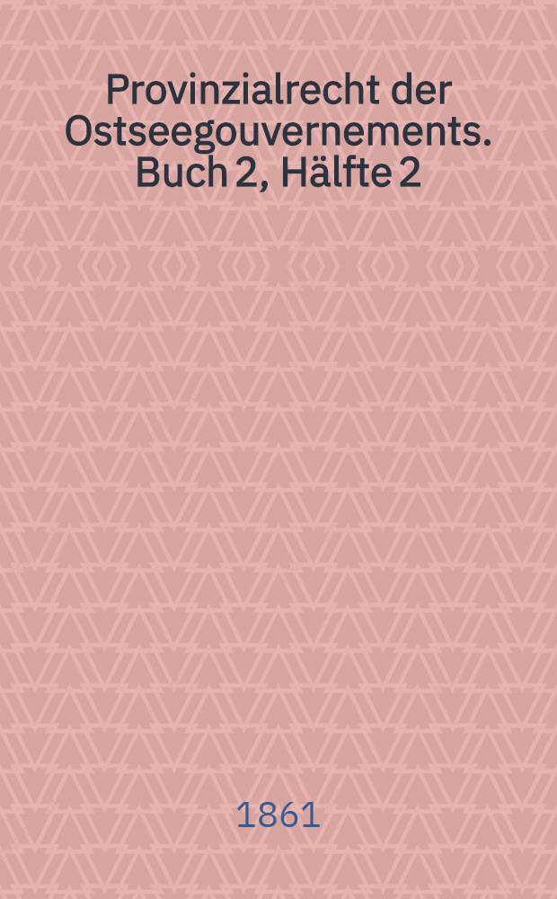 Provinzialrecht der Ostseegouvernements. Buch 2, H&auml;lfte 2 : Entwurf des Privatrechts