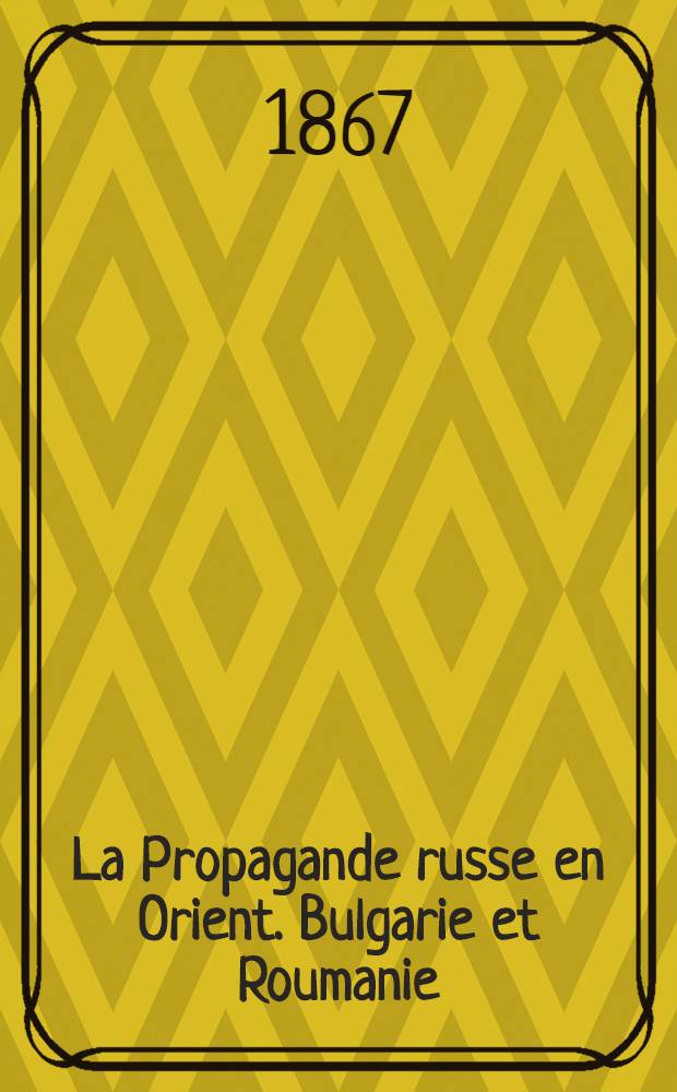 La Propagande russe en Orient. Bulgarie et Roumanie