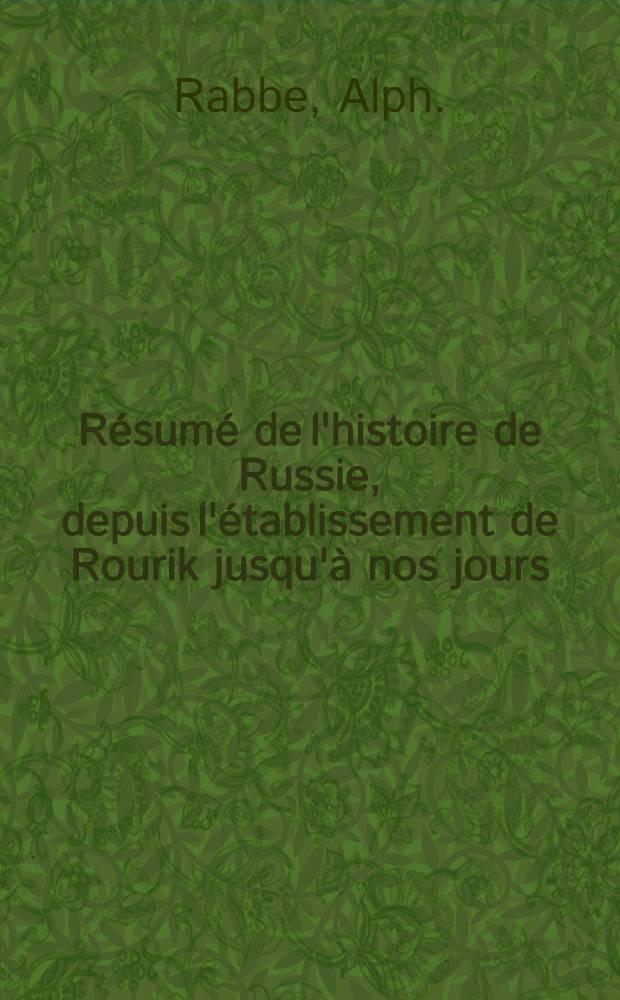 Résumé de l'histoire de Russie, depuis l'établissement de Rourik jusqu'à nos jours