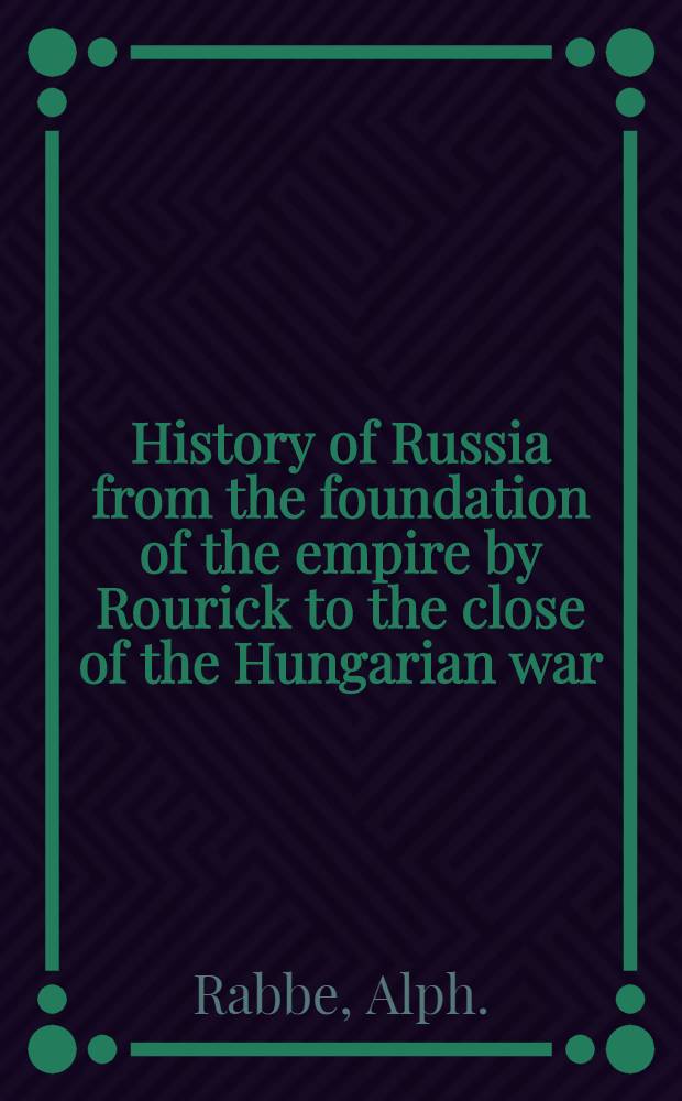 History of Russia from the foundation of the empire by Rourick to the close of the Hungarian war