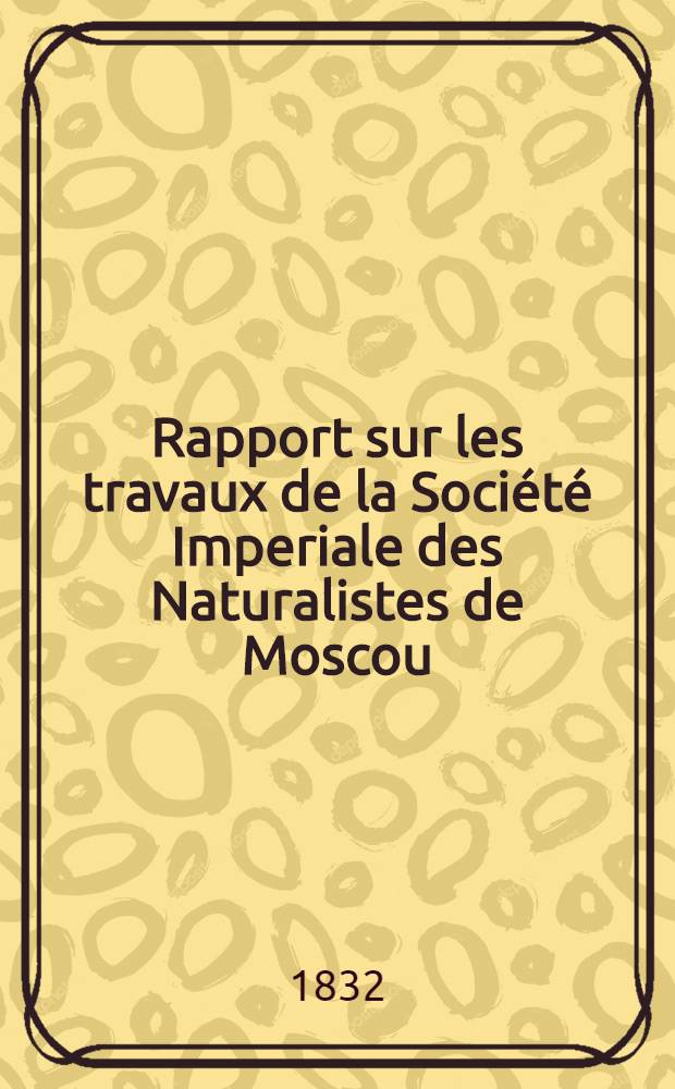 Rapport sur les travaux de la Société Imperiale des Naturalistes de Moscou