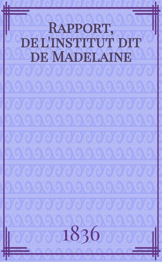 Rapport, de l'institut dit de Madelaine