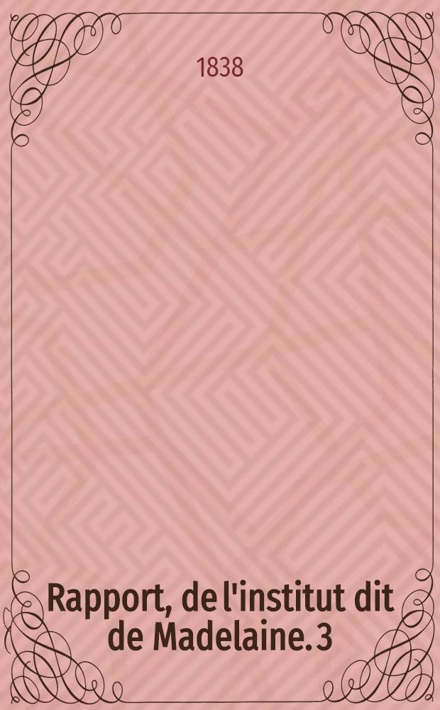 Rapport, de l'institut dit de Madelaine. 3